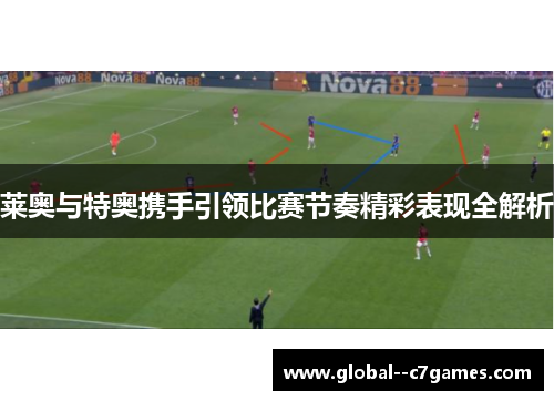 莱奥与特奥携手引领比赛节奏精彩表现全解析