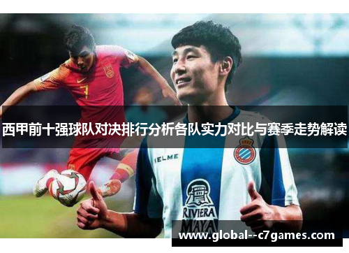 西甲前十强球队对决排行分析各队实力对比与赛季走势解读 西甲前十强球队对决排行分析各队实力对比与赛季走势解读