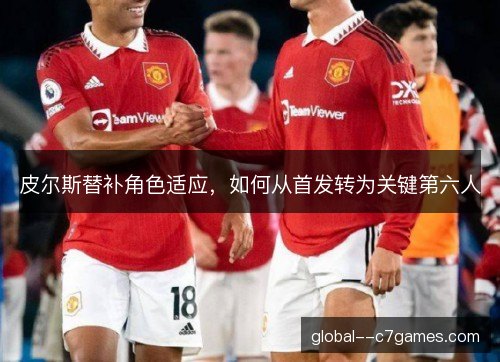 皮尔斯替补角色适应，如何从首发转为关键第六人