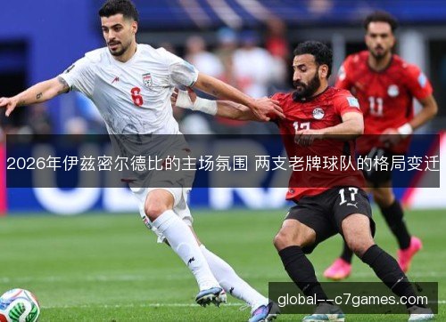 2026年伊兹密尔德比的主场氛围 两支老牌球队的格局变迁 2026年伊兹密尔德比的主场氛围 两支老牌球队的格局变迁