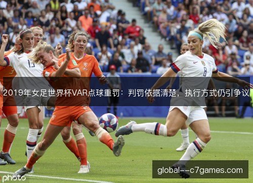 2019年女足世界杯VAR点球重罚：判罚依据清楚，执行方式仍引争议
